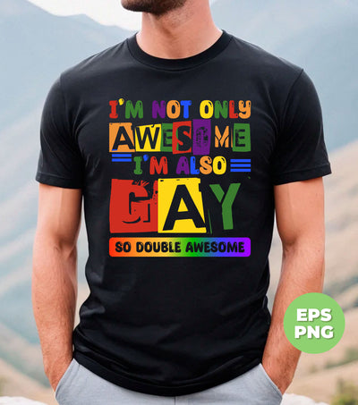 I Am Not Only Awesome, I'm Also Gay, So Double Awesome, Digital Files, Png Sublimation