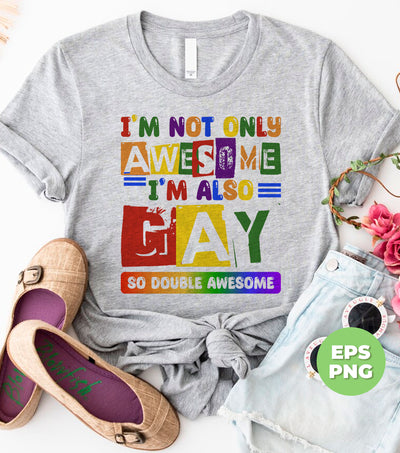 I Am Not Only Awesome, I'm Also Gay, So Double Awesome, Digital Files, Png Sublimation