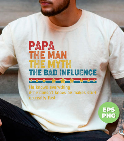 Papa, The Man, The Myth, The Bad Influence, Father's Day Gift, Digital Files, Png Sublimation