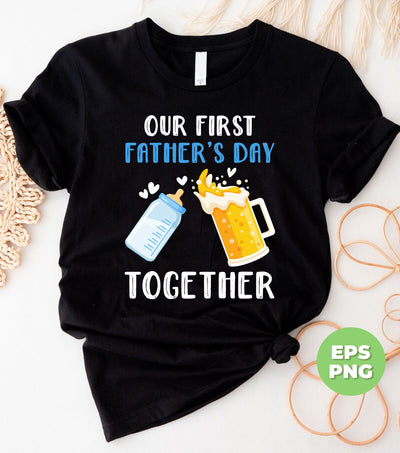 Our First Father's Day Together, Father's Day Gift, Digital Files, Png Sublimation