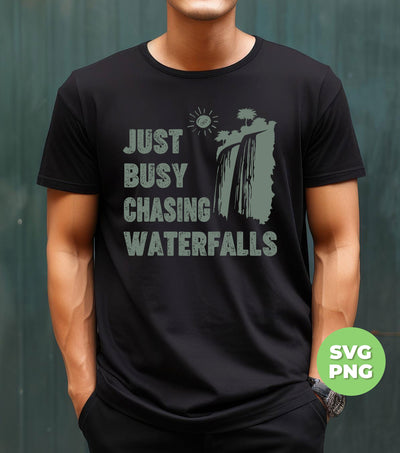 Just Busy Chasing Waterfalls, Love Waterfalls, Natural Lover, Digital Files, Png Sublimation