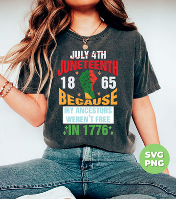 July 4th Juneteenth 1865, Because My Ancestors Weren't Free In 1776, Digital Files, Png Sublimation