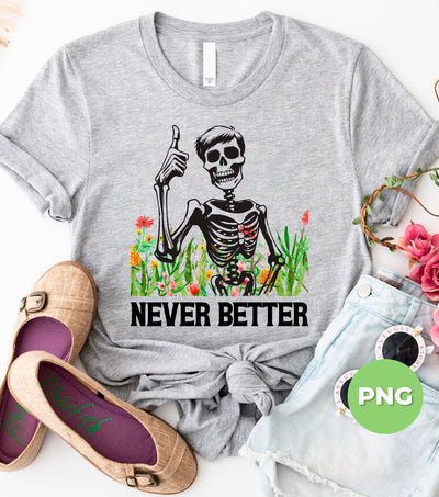 Never Better, Happy Halloween, Funny Skeleton, Flower Halloween, Digital Files, Png Sublimation