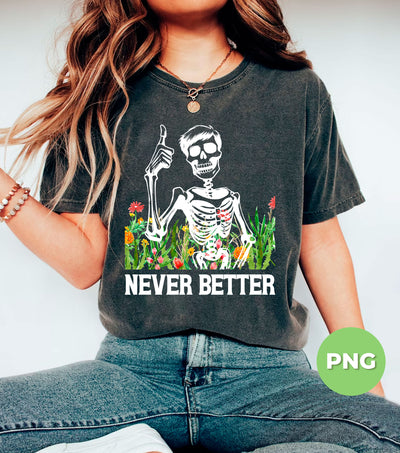 Never Better, Happy Halloween, Funny Skeleton, Flower Halloween, Digital Files, Png Sublimation