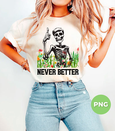 Never Better, Happy Halloween, Funny Skeleton, Flower Halloween, Digital Files, Png Sublimation