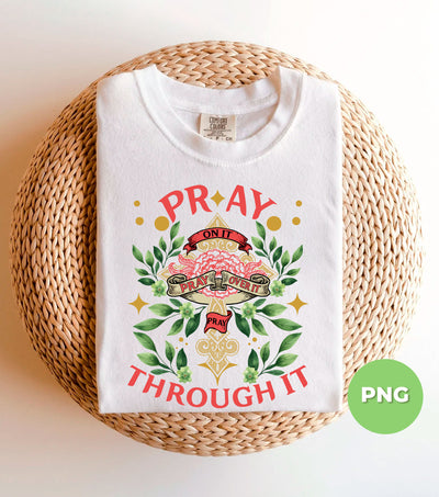 Pray On It, Pray Over It, Pray Through It, Christian Gift, Flowers With Cross, Christ Gift, Digital Files, Png Sublimation