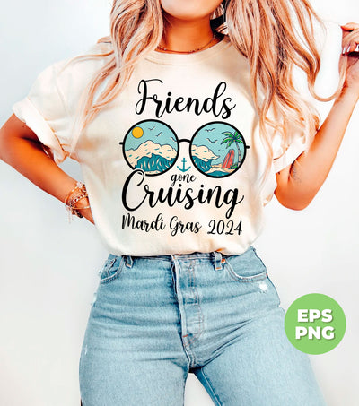 Friends Gone Cruising Mardi Gras 2024, Cruising Time, Summer Vibes, Digital Files, Png Sublimation