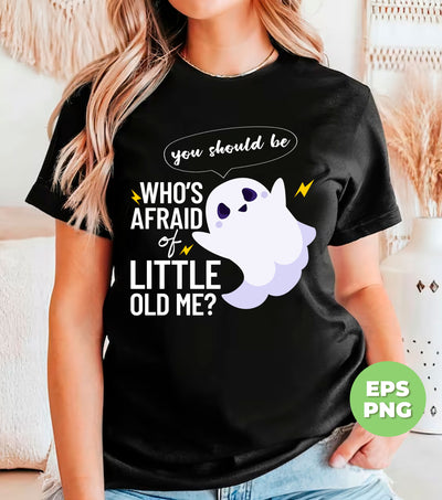 Who's Afraid Of Little Old Me, You Should Be, Happy Boo, Happy Halloween, Digital Files, Png Sublimation