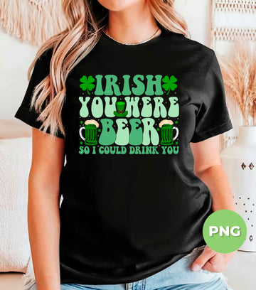Irish You Were Beer, So I Could Drink You, Shamrock And Beer, Digital Files, Png Sublimation