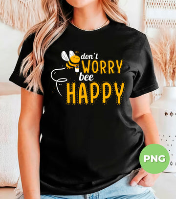 Don’t Worry Bee Happy PNG, Cute Bumble Bee Sublimation Design, Funny Positive Quote, Happy Bee, Honey Bee