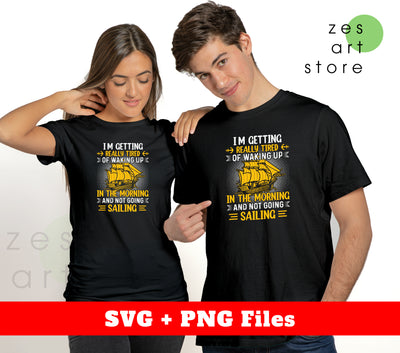 I'm Getting Really Tired Of Waking Up In The Morning, And Not Going Sailing, Svg Files, Png Sublimation