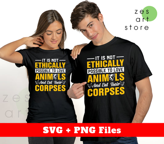 It Is Not Ethically Possible To Love Animals, And Eat Their Corpses, Svg Files, Png Sublimation