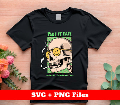 Take It Easy, Nothing Is Under Control, Skull Smoking, Digital Files, Png Sublimation