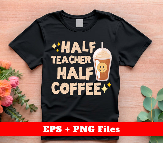 Half Teacher Half Coffee, Back To School, Coffee Lover, Digital Files, Png Sublimation