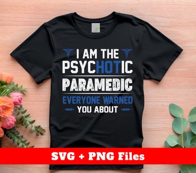 I Am The Psychotic Paramedic, Everyone Warned You About, Svg Files, Png Sublimation