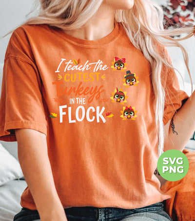 I Teach The Cutest Turkeys In The Flock, Cute Turkey, Svg Files, Png Sublimation