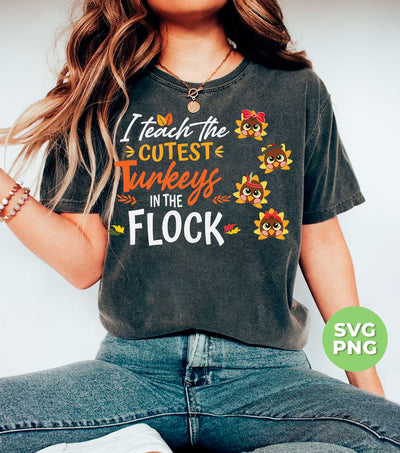 I Teach The Cutest Turkeys In The Flock, Cute Turkey, Svg Files, Png Sublimation