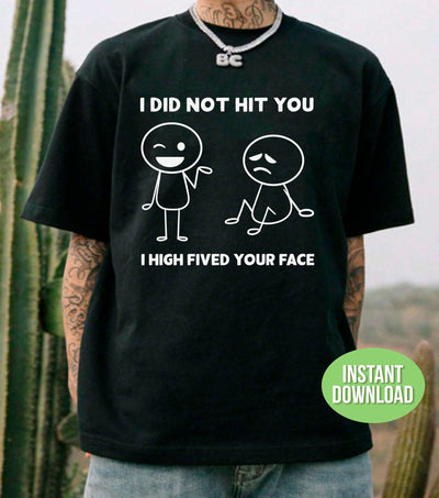 I Did Not Hit You, I High Fived Your Face, A Pat Behind, Funny Stickman, Png Sublimation