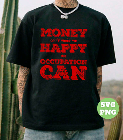 Money Can't Make Me Happy, But Occupation Can, Love My Job, Png Sublimation