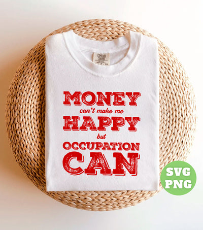 Money Can't Make Me Happy, But Occupation Can, Love My Job, Png Sublimation