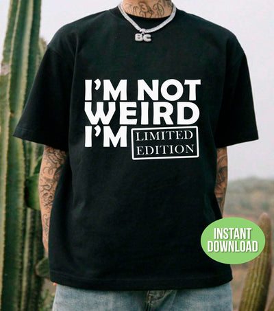 I'm Not Weird, I'm Limited Edition, I'm The Only One, Png Sublimation