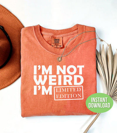 I'm Not Weird, I'm Limited Edition, I'm The Only One, Png Sublimation