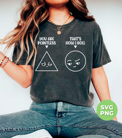 You Are Pointless, That's How I Roll, Triangle Saying, Circle Saying, Funny Graphic, Png Sublimation
