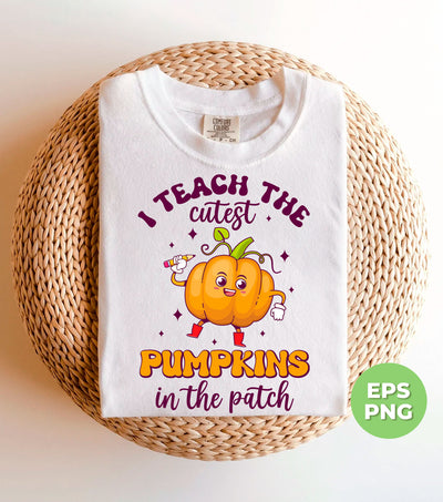 I Teach The Cutest Pumpkins In The Patch, Love Fall, Digital Files, Png Sublimation