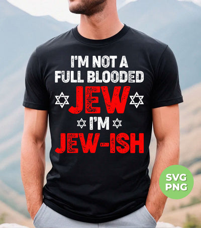 I'm Not A Full Blooded Jew, I'm Jew-ish, Jewish Blooded, Digital Files, Png Sublimation