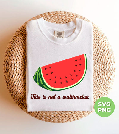 This Is Not A Watermelon, Watermelon Lover, Watermelon Quote, Digital Files, Png Sublimation