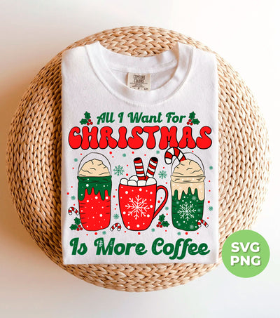 All I Want For Christmas Is More Coffee, Coffee Lover, Coffee In Xmas, Digital Files, Png Sublimation