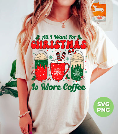 All I Want For Christmas Is More Coffee, Coffee Lover, Coffee In Xmas, Digital Files, Png Sublimation