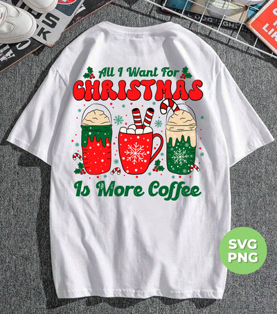 All I Want For Christmas Is More Coffee, Coffee Lover, Coffee In Xmas, Digital Files, Png Sublimation