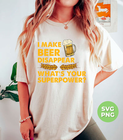 I Make Beer Disappear, What's Your Superpower, Love Beer, Png Sublimation