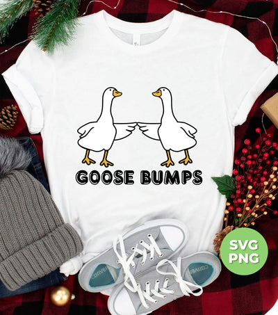 Goose Bumps, Cute Goose, Hot Goose, Goose Lover, Png Sublimation