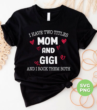 I Have Two Titles, Mom And Gigi, And I Rock Them Both, Png Sublimation