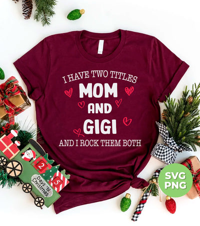 I Have Two Titles, Mom And Gigi, And I Rock Them Both, Png Sublimation