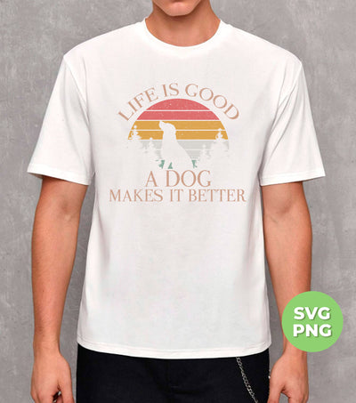 Life Is Good, A Dog Makes It Better, Retro Dog, Dog Lover, Png Sublimation