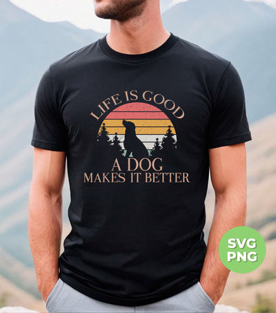 Life Is Good, A Dog Makes It Better, Retro Dog, Dog Lover, Png Sublimation