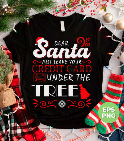 Dear Santa, Just Leave Your Credit Card Under The Tree, Trendy Christmas, Png Sublimation