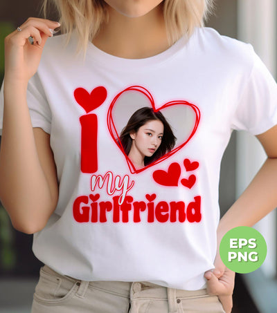 I Love My Girlfriend, Custom Girlfriend Picture, Custom Valentine, Png Sublimation