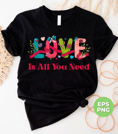 Love Is All You Need, Love Text, Best Love, Cute Valentine, Trendy Valentine, Png Sublimation