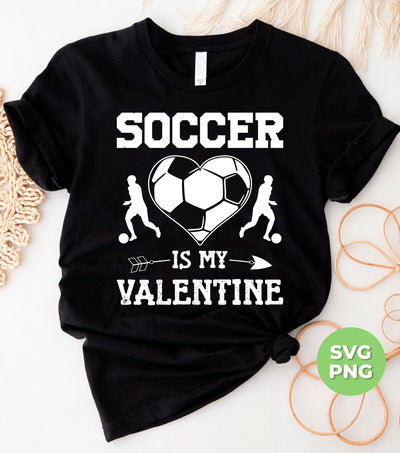 Soccer Is My Valentine, Soccer In Heart, Soccer Silhouette, Digital Files, Png Sublimation