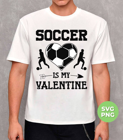 Soccer Is My Valentine, Soccer In Heart, Soccer Silhouette, Digital Files, Png Sublimation