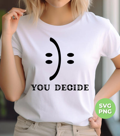 You Decide What You Receive, Fun Or Sad, Smile Face, Digital Files, Png Sublimation