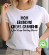 Mom, Grandma, Great-Grandma, I Just Keep Getting Better, Digital Files, Png Sublimation