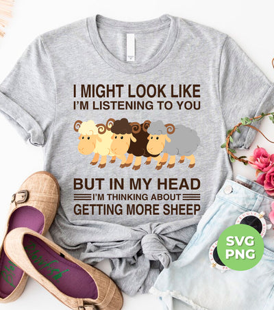 I Might Look Like I'm Listening To You, But In My Head, I'm Thinking About Getting More Sheep, Digital Files, Png Sublimation