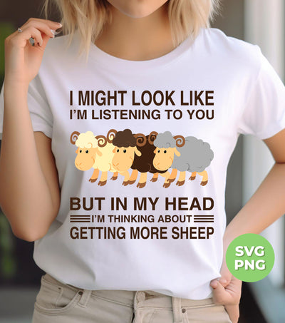 I Might Look Like I'm Listening To You, But In My Head, I'm Thinking About Getting More Sheep, Digital Files, Png Sublimation