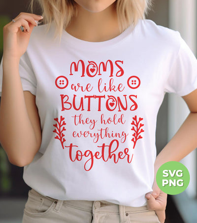 Mom Are Like Buttons, They Hold Everything Together, Digital Files, Png Sublimation