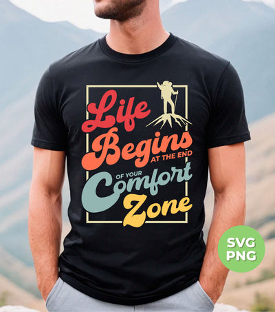 Life Begins At The End Of Your Comfort Zone, Love To Hiking, Digital Files, Png Sublimation